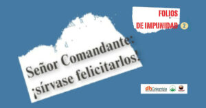 Folio de impunidad Nº. 2 «Señor comandante: Sírvase felicitarlos!»