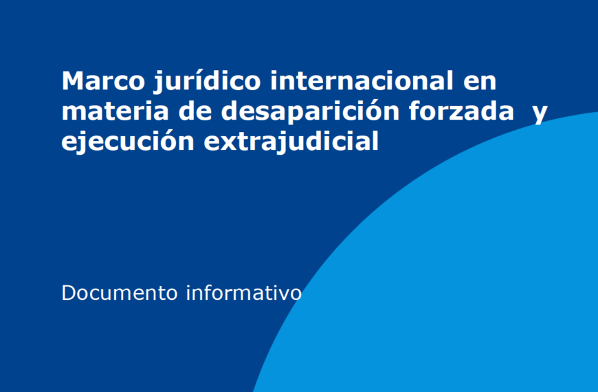 La CIJ publica un documento informativo sobre el marco jurídico internacional en materia de desaparición forzada y ejecución extrajudicial